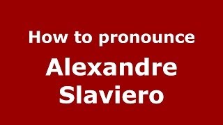 How to pronounce Alexandre Slaviero