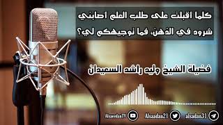 صورة كلما أقبلت على طلب العلم أصابني شرود في الذهن، فما توجيهكم لي؟