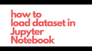 how to load dataset in jupyter notebook