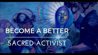 How To Be A Better Sacred Activist