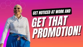 Get Noticed At Work & Get The Promotion