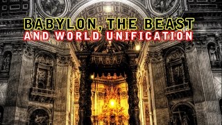 END TIMES - BABYLON, THE BEAST and World Unification!