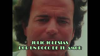 Julio Iglesias - Por Un Poco De Tu Amor