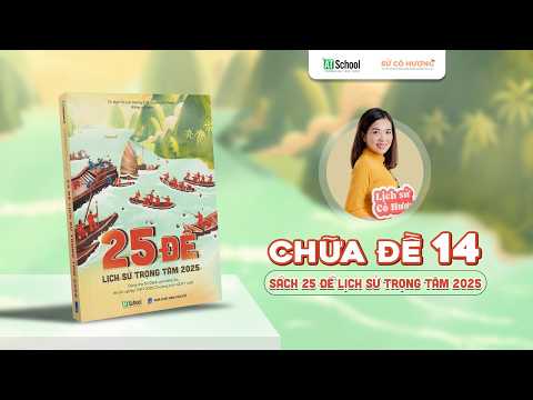 Ảnh minh họa cho CHỮA ĐỀ 14 - SÁCH 25 ĐỀ LỊCH SỬ TRỌNG TÂM 2025 | LỊCH SỬ CÔ HƯƠNG X ÁP DỤNG KKGG