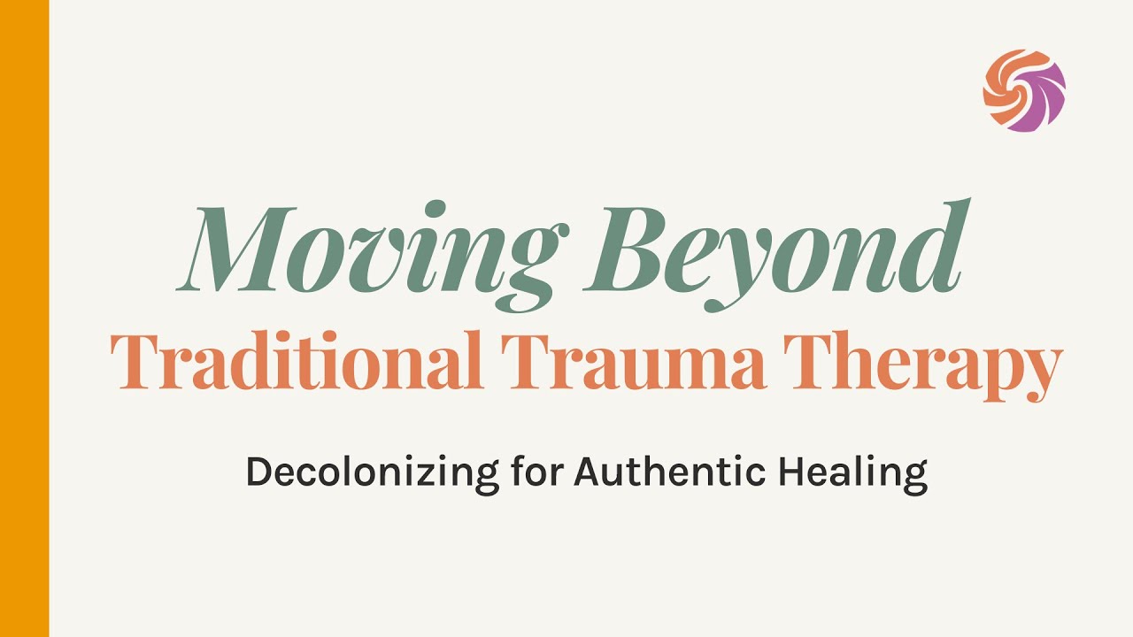 Moving Beyond Traditional Trauma Therapy: Decolonizing for Authentic Healing