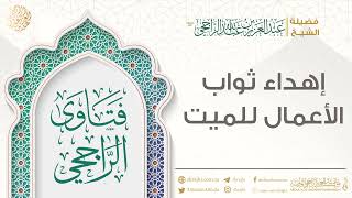 إهداء ثواب الأعمال للميت || فضيلة الشيخ عبد العزيز الراجحي image