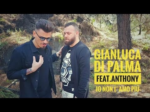 Gianluca Di Palma Ft. Anthony - Io Non L'amo Più (Video Ufficiale 2017)