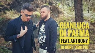 Gianluca Di Palma Ft. Anthony - Io Non L'amo Più (Video Ufficiale 2017)