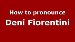 How to pronounce Deni Fiorentini