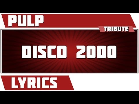 Disco 2000 - Pulp tribute - Lyrics