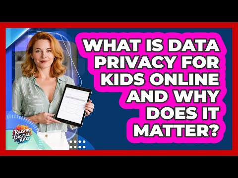 What Is Data Privacy For Kids Online And Why Does It Matter? - Raising Digital Kids