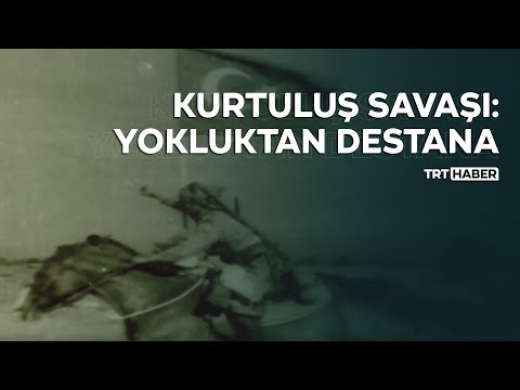 Kurtuluş Savaşı: Yokluktan destana