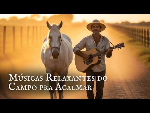 Músicas Relaxantes do Campo pra Acalmar o Coração no Ritmo da Terra | Melodias do Campo