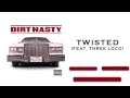 Twisted feat. Three Loco - Dirt Nasty 