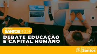 Santos 500+ Debate Educação e Capital Humano