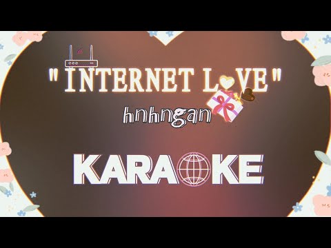 𝐊𝔸𝐑𝔸𝐎𝕂𝐄 | INTERNET LOVE | HNHNGAN