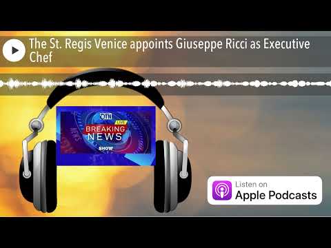 The St. Regis Venice appoints Giuseppe Ricci as Executive Chef