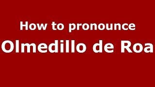 How to pronounce Olmedillo De Roa