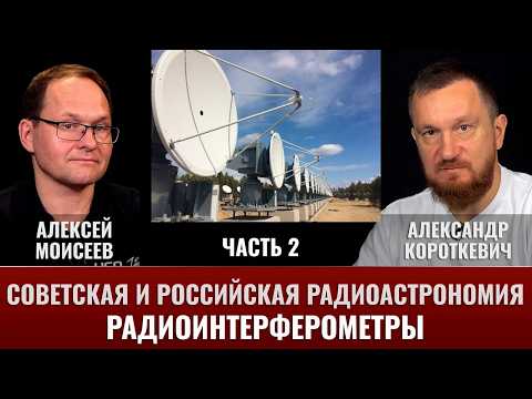А. Короткевич и А. Моисеев. Советская и российская радиоастрономия. Часть II: радиоинтерферометры