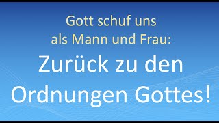Gott schuf uns als Mann und Frau: Zurück zu den Ordnungen Gottes!