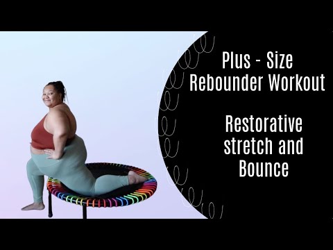 Restorative Stretch and Bounce| Plus Size Rebounder Workout w/ Edyn