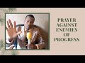 WARFARE PRAYERS AGAINST ENEMIES OF PROGRESS