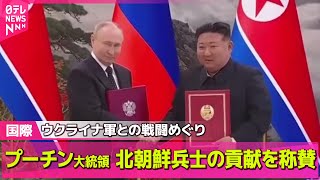 【ロシア・ウクライナ】 露プーチン大統領が声明「金正恩総書記に心から感謝する」　ウクライナ軍撃退作戦で北朝鮮兵士の貢献を称賛 ─国際ニュースライブ（日テレNEWS LIVE）