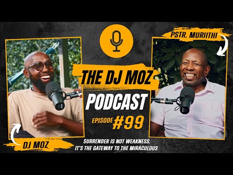 EP 99: Surrender Is Not Weakness. It's the Gateway to the Miraculous – Pastor Muriithi Wanjau
