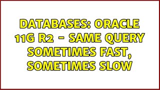 Databases: Oracle 11g R2 - same query sometimes fast, sometimes slow (2 Solutions!!)