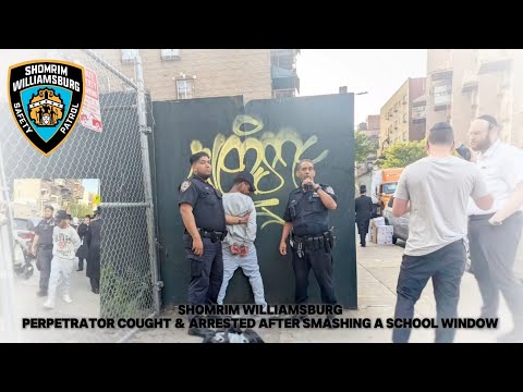 SHOMRIM WILLIAMSBURG - PERPETRATOR CAUGHT & ARRESTED AFTER SMASHING SCHOOL WINDOW
