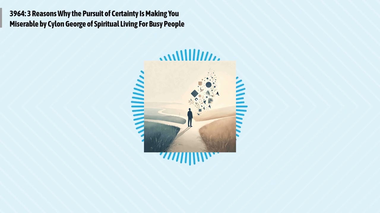3964: 3 Reasons Why the Pursuit of Certainty Is Making You Miserable by Cylon George of...