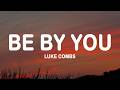 Luke Combs - Be By You (Lyrics)