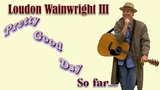 Loudon Wainwright III   Pretty Good Day