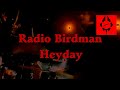 RADIO BIRDMAN HEYDAY