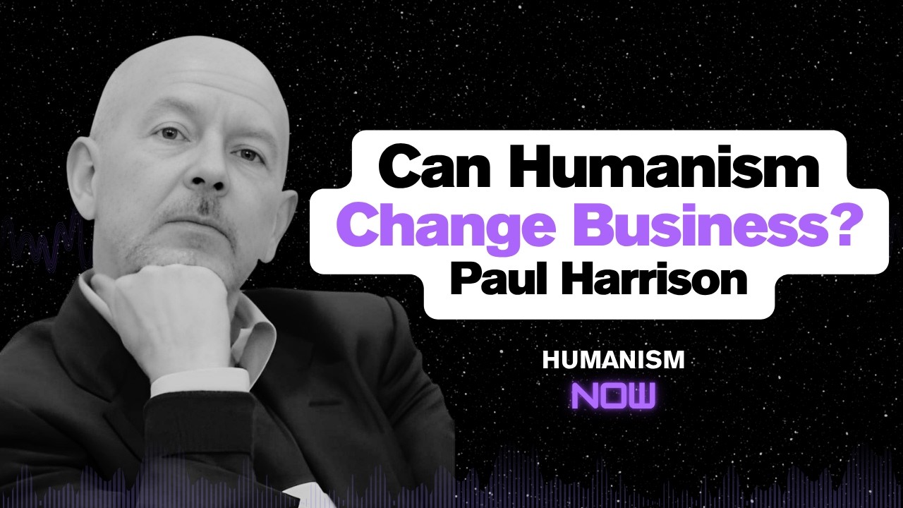 25. Paul Harrison on Humanists in Business, plus Approaches to Activism Discussion