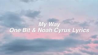 My Way || One Bit &amp; Noah Cyrus Lyrics