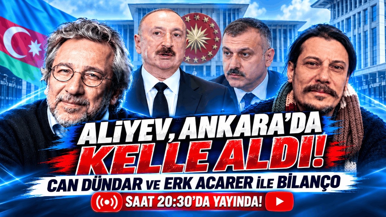 ALİYEV, ANKARA'DA KELLE ALDI! / Can Dündar ve Erk Acarer ile Bilanço