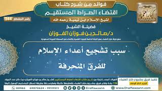 [344] سبب تشجيع أعداء الإسلام للفرق المنحرفة |فوائد شرح اقتضاء الصراط المستقيم|الشيخ صالح الفوزان