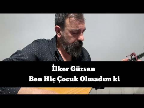 İlker Gürsan-Ben hiç çocuk olmadım ki(Her gün yaprak döküyorum)