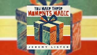Jeremy Lister - "You Make These Moments Magic" (Official Audio)
