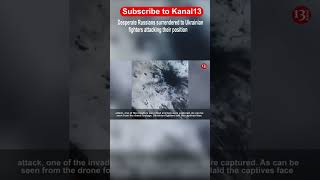 Desperate Russians surrendered to Ukrainian fighters attacking their position