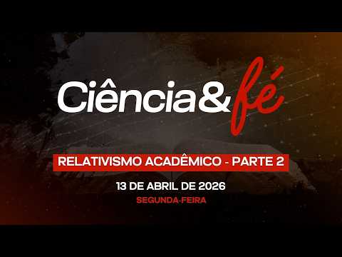 Ciência e Fé - Relativismo Acadêmico - Parte 2