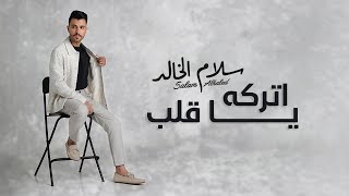 كلمات اغنية اتركه يا قلب سلام الخالد