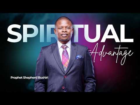 SPIRITUAL ADVANTAGE | PROPHET SHEPHERD BUSHIRI