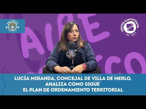 Lucía Miranda, concejal de Villa de Merlo, analiza como sigue el Plan de Ordenamiento Territorial