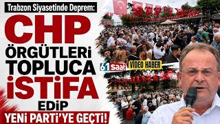 Trabzon Siyasetinde Deprem: CHP Örgütleri Topluca İstifa Edip Yeni Par