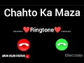 Chahto Ka Maza Ringtone Love Ringtone Chahto Ka Maza Whatsapp Status