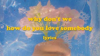 How Do You Love Somebody - Why Don't We (Lyrics)