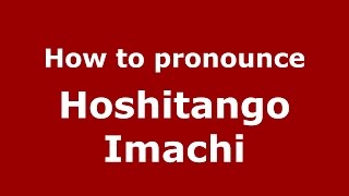 How to pronounce Hoshitango Imachi