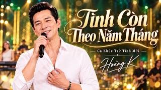 Tình Còn Theo Năm Tháng – Một Đời Bên Nhau Mãi Mãi “Mình Ơi” | Hoàng K Official